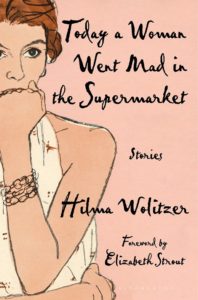 Today a Woman Went Mad in the Supermarket : Stories by Hilma Wolitzer